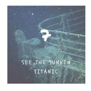 see the titanic with my own eyes